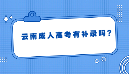 云南成人高考有補錄嗎?