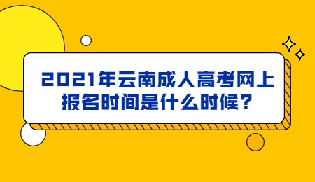 2021年云南成人高考網(wǎng)上報(bào)名時(shí)間是什么時(shí)候?