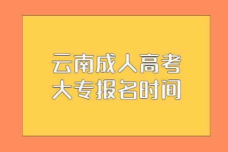 云南成人高考大專報名時間