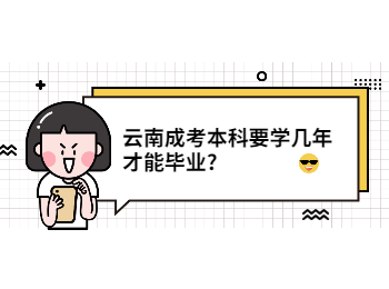 云南成考本科要學幾年才能畢業?