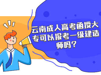 云南成考 云南成考大專考建造師