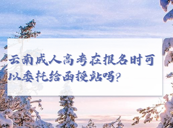 云南成考網(wǎng) 云南成人高考報(bào)名委托函授站