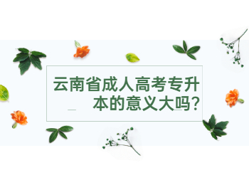 云南成人高考網 云南專升本的意義