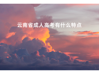 云南省成人高考特點
