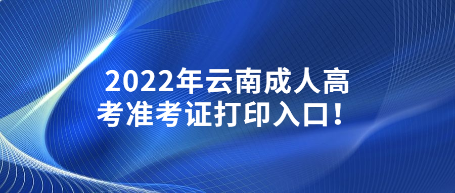 2022年云南成人高考準考證打印入口！