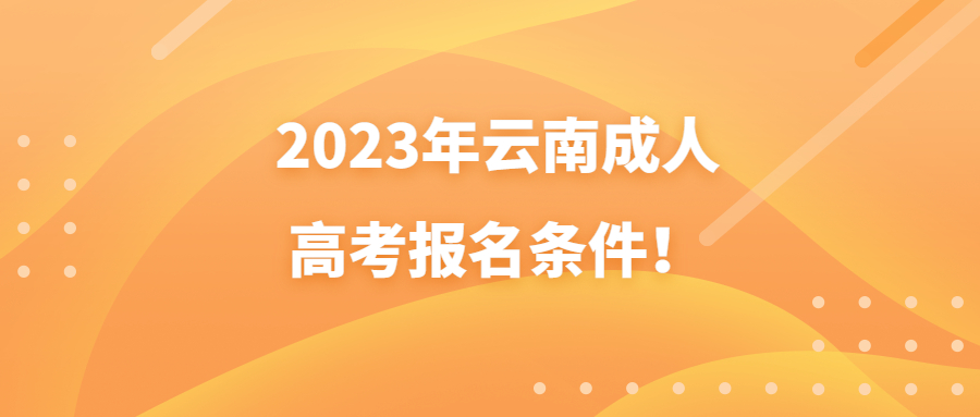 2023年云南成人高考報名條件！