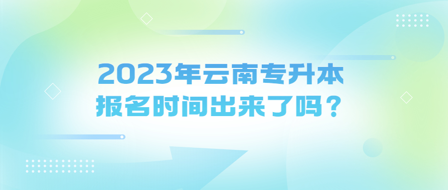 2023年云南專升本報名時間出來了嗎？